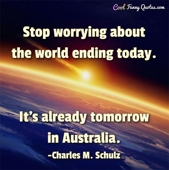 Stop worrying about the world ending today. It's already tomorrow in Australia.