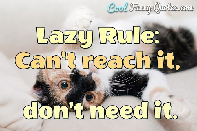 Lazy Rule: Can't reach it, don't need it. - Anonymous