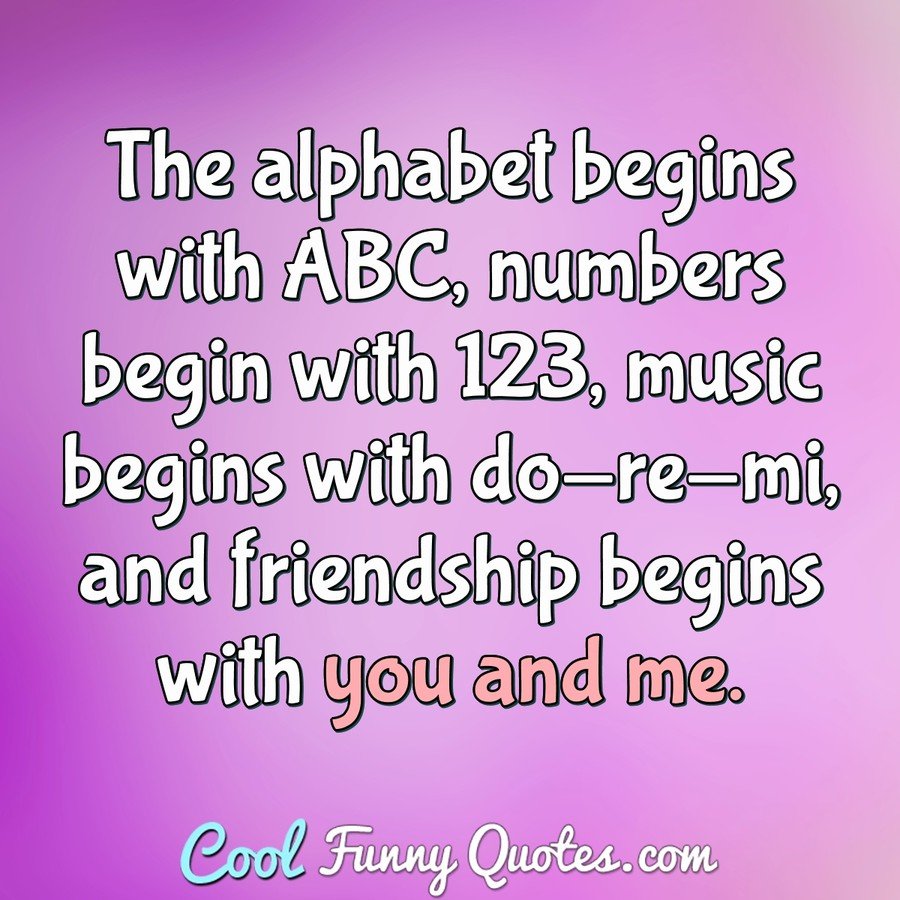 The Alphabet Begins With ABC Numbers Begin With 60 Music Begins Magnificent Anonymous Quotes About Friendship The Alphabet Begins With ABC Numbers Begin With 60 Music Begins Magnificent Anonymous Quotes About Friendship
